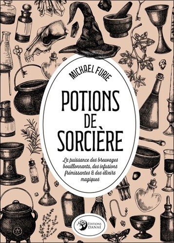Potions de sorcière. La puissance des breuvages bouillonnants, des infusions frémissantes & des élix