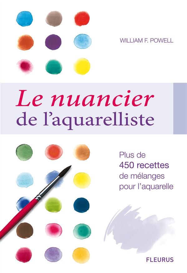 Le nuancier de l'aquarelliste. Plus de 450 recettes de mélanges pour réaliser les plus beaux effets
