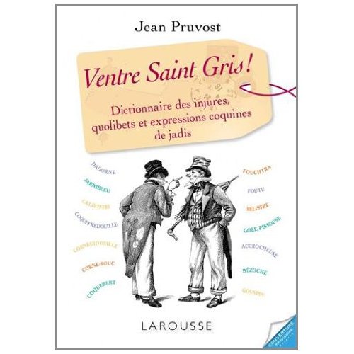 Ventre-saint-gris, dictionnaire des injures, quolibets et expressions coquines de jadis
