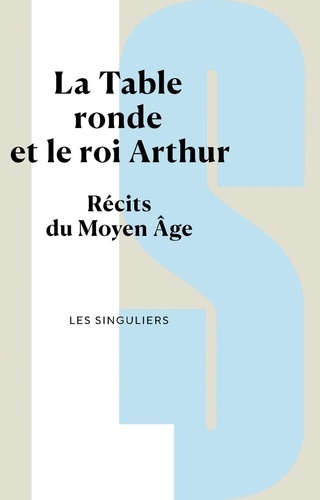 La Table ronde et le roi Arthur. Récits du Moyen Age