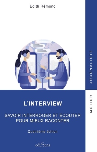 L'interview. Savoir interroger et écouter pour mieux raconter, 4e édition