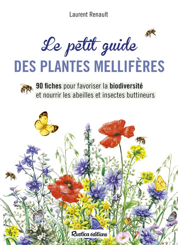 Le petit guide des plantes mellifères. 90 fiches pour favoriser la biodiversité et nourrir les abeil