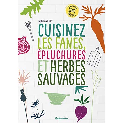 Cuisinez les fanes, épluchures et herbes sauvages. Cuisine zéro déchet