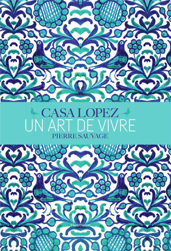 Casa Lopez, un art de vivre. Pierre Sauvage
