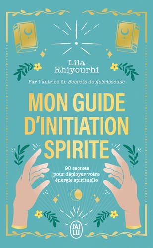 Mon guide d'initiation spirite. 90 secrets pour déployer votre énergie spirituelle