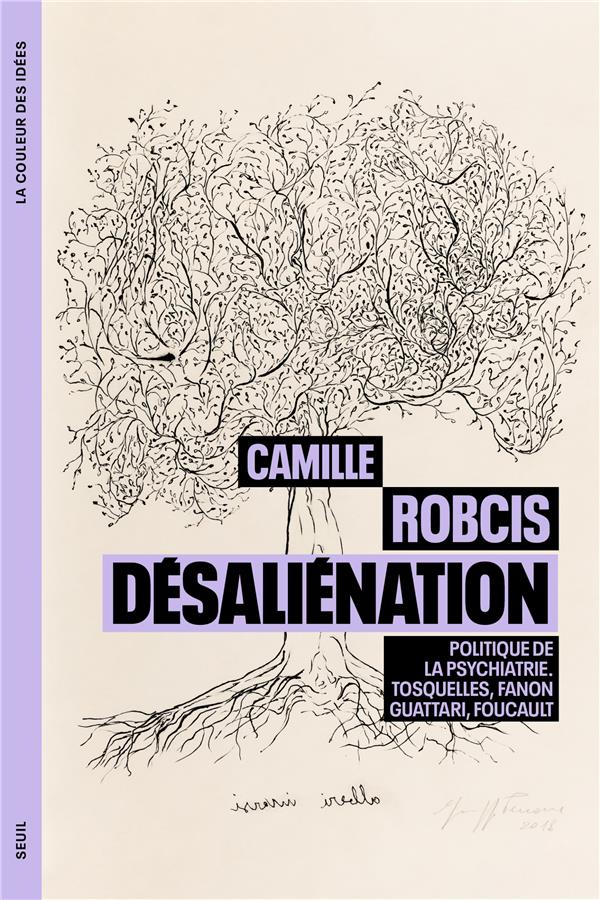Désaliénation. Politique de la psychiatrie. Tosquelles, Fanon, Guattari, Foucault