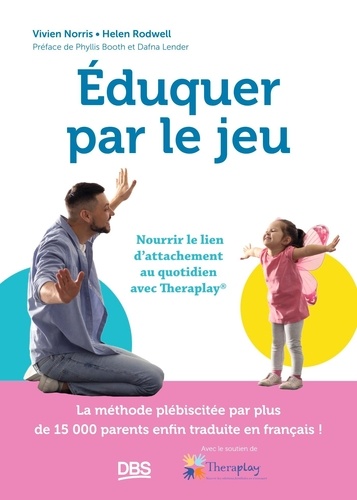 Eduquer par le jeu. Nourrir le lien d’attachement au quotidien avec Theraplay