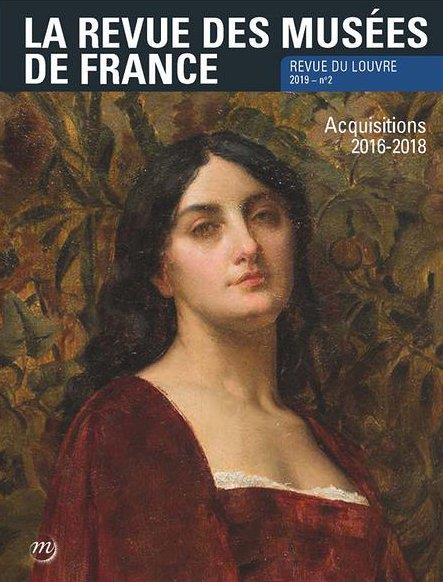La revue des musées de France. Revue du Louvre N° 2/2019 : Acquisitions 2016-2018