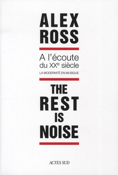 The rest is noise. A l'écoute du XXe siècle, la modernité en musique