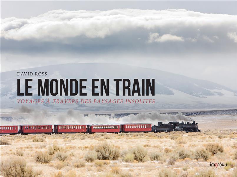 Le monde en train. Voyages à travers des paysages insolites