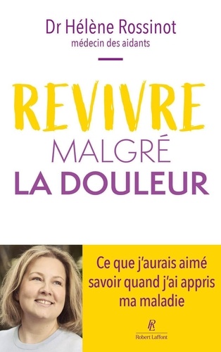 Revivre malgré la douleur. Ce que j'aurais aimé savoir quand j'ai appris ma maladie