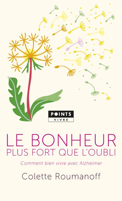 Le bonheur plus fort que l'oubli. Comment bien vivre avec Alzheimer