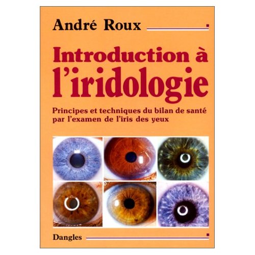 INTRODUCTION A L'IRIDOLOGIE. Principes et techniques du bilan de santé par l'examen de l'iris des ye