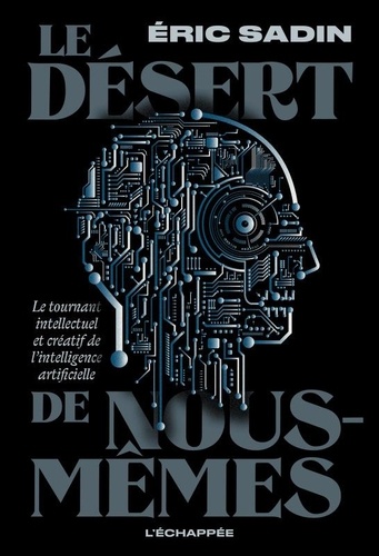 Le Désert de nous-mêmes. Le tournant intellectuel et créatif de l'intelligence artificielle