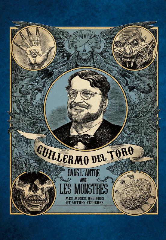 Guillermo del Toro. Dans l'antre avec les monstres - Mes muses, reliques et autres fétiches