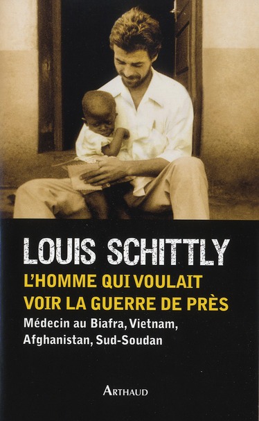 L'homme qui voulait voir la guerre de près. Médecin au Biafra, Vietnam, Afghanistan, Sud-Soudan