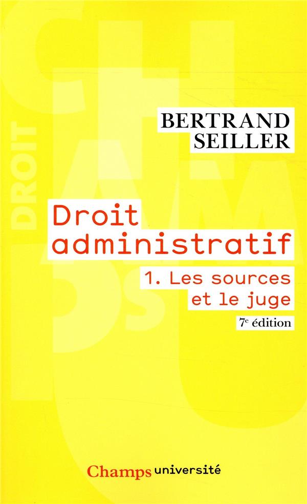 Droit administratif. Tome 1, Les sources et le juge, 7e édition