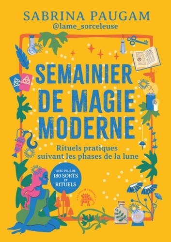 Semainier de magie moderne. Rituels et sortilèges pour chaque jour de la semaine