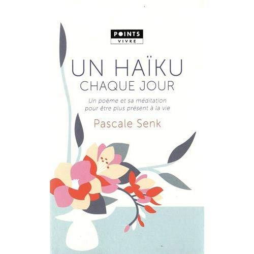 Un haïku chaque jour. Un poème et sa méditation pour être plus présent à la vie