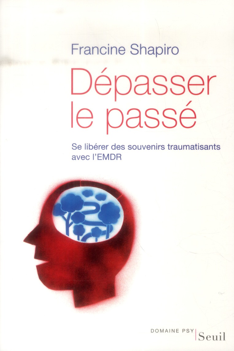 Dépasser le passé. Se libérer des souvenirs traumatisants avec l'EMDR
