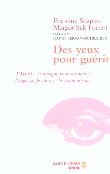 Des yeux pour guérir. EMDR : la thérapie pour surmonter l'angoisse, le stress et les traumatismes