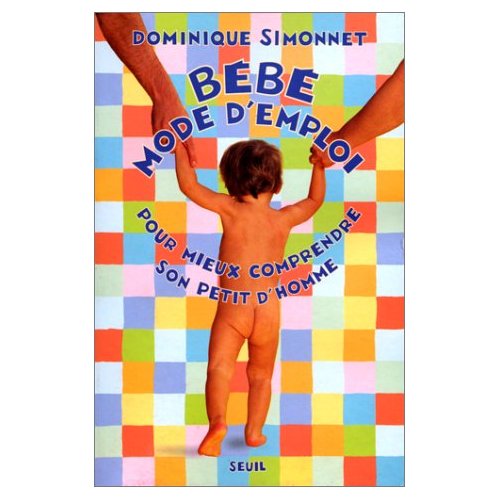 BEBE MODE D'EMPLOI. Pour mieux comprendre son petit d'homme