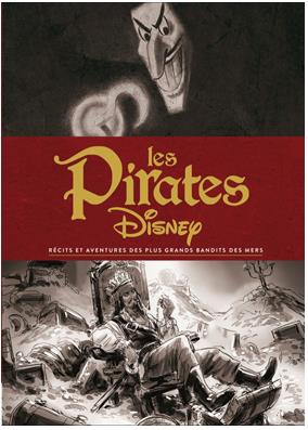 Les pirates Disney. Récits et aventures des plus grands bandits des mers