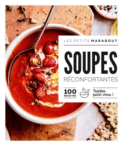 Soupes réconfortantes. 100 recettes testées pour vous !