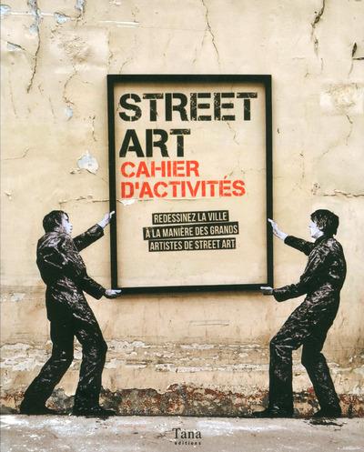 Street art, cahier d'activités. Redessinez la ville à la manière des grands artistes de street art