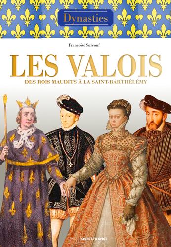 Les Valois. De la guerre de Cent Ans à la Saint Barthélémy
