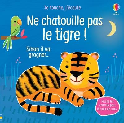 Ne chatouille pas le tigre. Sinon il va grogner...