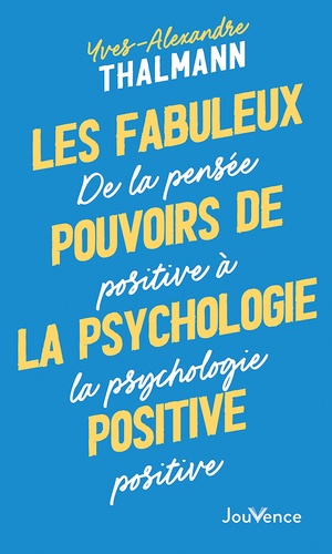 Les fabuleux pouvoirs de la psychologie positive. De la pensée positive à la psychologie positive