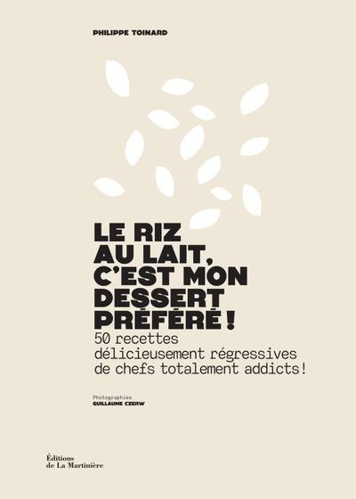 Le riz au lait, c'est mon dessert préféré ! 50 recettes délicieusement régressives de chefs totaleme