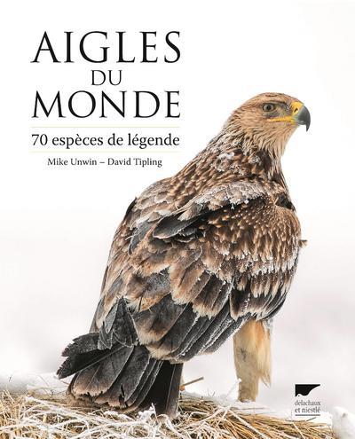 Aigles du monde. 70 espèces de légende