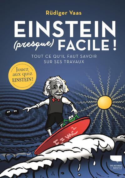 Einstein (presque) facile ! Tout ce qu'il faut savoir sur ses travaux