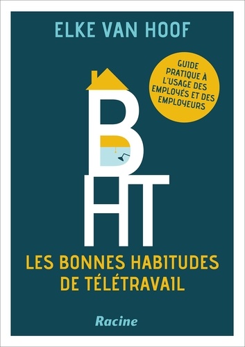 Les bonnes habitudes de télétravail . Guide pratique à l'usage des employés et des employeurs