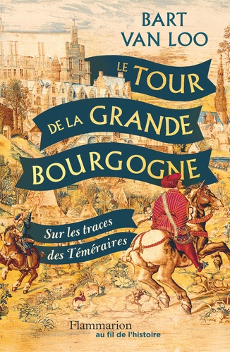 Le tour de la Grande Bourgogne. Sur les traces des Téméraires
