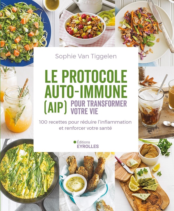 Le protocole auto-immune (AIP) pour transformer votre vie. 100 recettes pour réduire l'inflammation