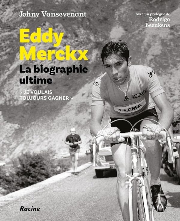Eddy Merckx. La biographie ultime. Je voulais tout gagner