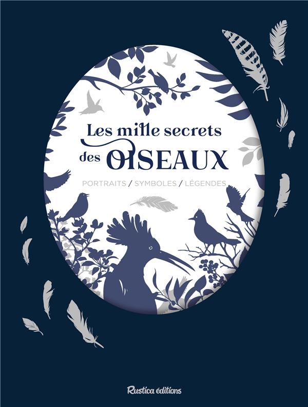 Les mille secrets des oiseaux. Portraits / Symboles / Légendes