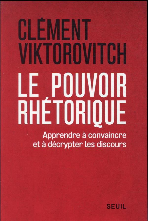 Le pouvoir rhétorique. Apprendre à convaincre et à décrypter les discours