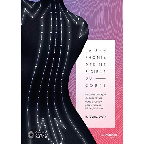 La symphonie des méridiens du corps. Le guide pratique d'acupuncture et de sagesse pour stimuler l'é