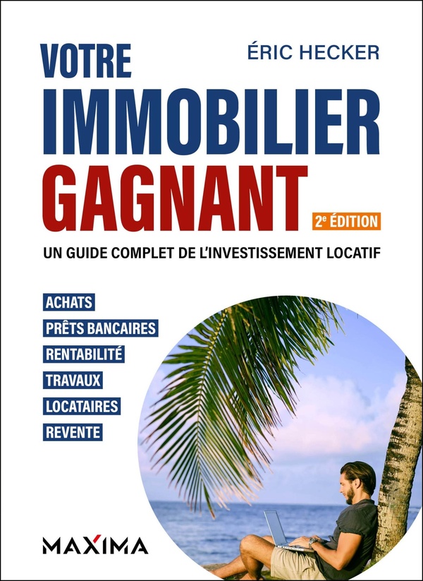 Votre immobilier gagnant. Un guide complet de l'investissement locatif. Achats, prêts bancaires, ren