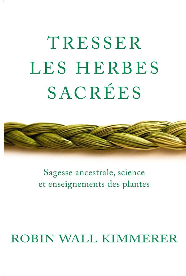 Tresser les herbes sacrées. Sagesse ancestrale, science et enseignements des plantes