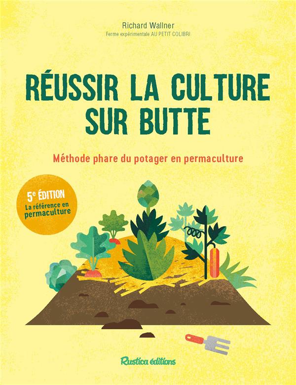 Réussir la culture sur butte. Méthode phare du potager en permaculture, 5e édition