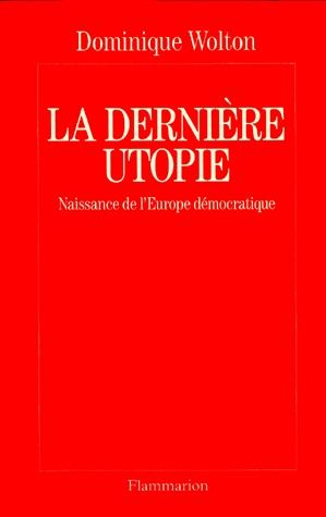 LA DERNIERE UTOPIE. Naissance de l'Europe démocratique