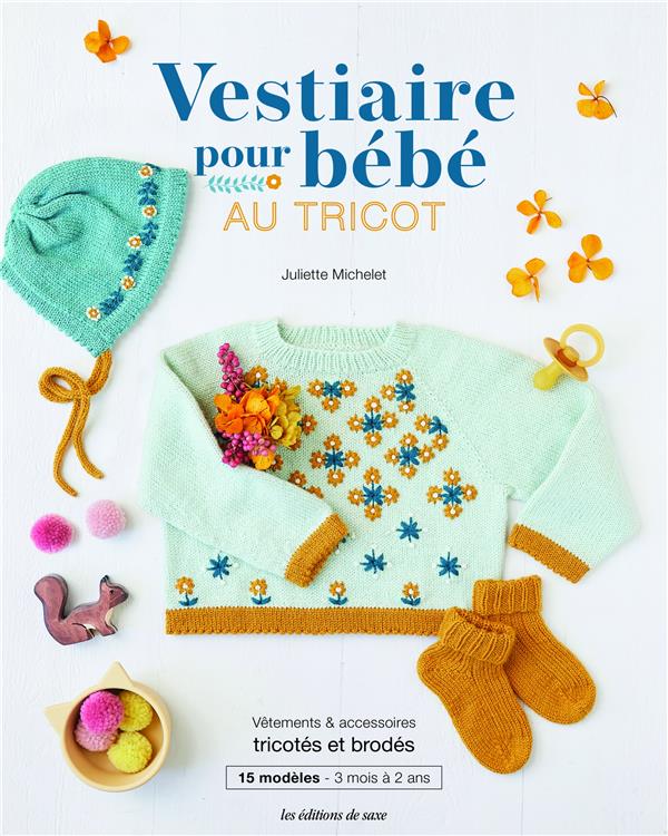 Vestiaire pour bébé au tricot. Vêtements & accessoires tricotés et brodés. 15 modèles - 3 mois à 2 a